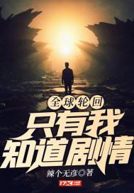 全球轮回只有我知道剧情最新章节